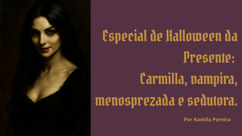 Carmilla: A vampira sedutora e esquecida que empodera o feminino no terror