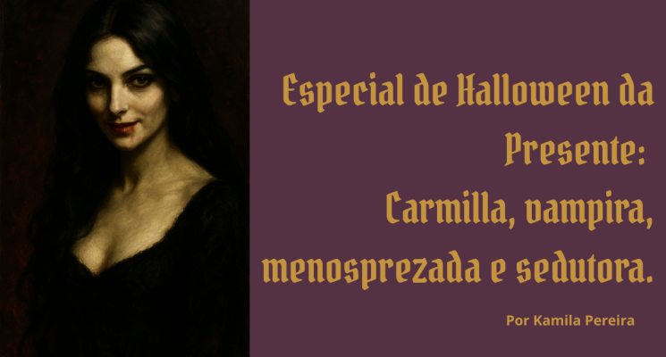 Capa do artigo "Especial de Halloween da Presente: Carmilla, vampira, menosprezada e sedutora". A imagem mostra uma pintura em estilo gótico de uma mulher vampira.
